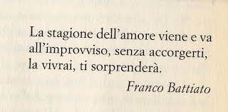 La stagione dell'amore viene e va, all'improvviso senza accorgerti, la vivrai, ti sorprenderà. Franco Battiato La Stagione Dell Amore Citazioni Frasi Di Canzoni Parole
