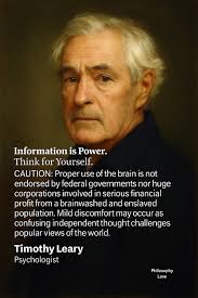 Twelve Oneliner Quotes by Timothy Leary *** # # # *“Think for yourself and  question authority.” * # # *“You're only as young as the last time you  changed your mind.”* # # *“