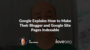 Google Explains How to Make Their Blogger and Google Sites Pages ...