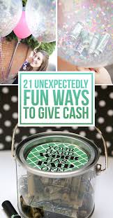 13 funny ways to give money gifts graduation money cake better than a diaper cake, and maybe better than a real cake, a money cake is a clever centerpiece and graduation cash gift all in one. 21 Surprisingly Fun Ways To Give Cash As A Gift
