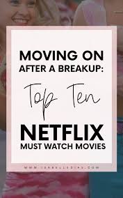 Moving On After A Breakup Top 10 Netflix Must Watch Movies In 2020 Breakup Movies Breakup Inspirational Movies