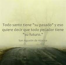 Todo Santo Tiene Su Pasado Y Eso Quiere Decir Que Todo Pecador Tiene Su Futuro San Agustin De Hipona Saint Quotes Words Quotes