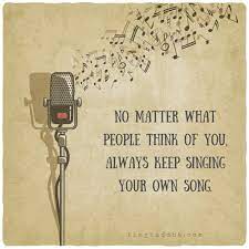 Keep Singing Your Own Song Singing Quotes Music Quotes Good Music Quotes