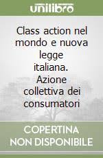 Class action nel mondo e nuova legge italiana. Azione collettiva dei  consumatori