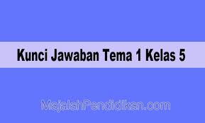 Kunci jawaban dan soal buku tematik kelas 6 sdmi tema 8 materi sosial budaya singapura. Kunci Jawaban Tema 1 Kelas 5