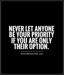 And it goes on throughout life. Be A Priority Not An Option Quotes Priorities Quotes Option Quotes Option Quotes Relationships