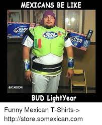 We did not find results for: Mexicans Be Like Blid Oso Mexican Bud Lightyear Funny Mexican T Shirts Httpstoresomexicancom Be Like Meme On Me Me