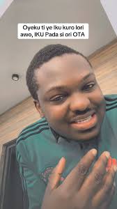 IKU KE ???? OYEKU TI YEKU LORI AWO… odi ori OTA o di ORI ODI ….