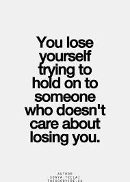 You Lose Yourself Trying To Hold On To Those Who Don T Care About Losing You I Would Know Inspirational Quotes Pictures Inspirational Quotes Quotes