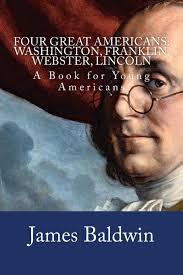 Four Great Americans: Washington, Franklin, Webster, Lincoln: A Book for  Young Americans : Baldwin, James: Amazon.pl: Książki