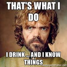 That S What I Do I Drink And I Know Things Tyrion Lannister Tyrion Lannister