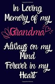 For as long as there is memory, we will always think of thee. In Loving Memory Of My Grandma Always On My Mind Forever In My Heart I Love Grandma Notebook 6 X9 120 Page Lined Blank Journal For Every Grandma In The World World