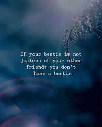 If Your Bestie Is Not Jealous Of Your Other Friends You Dont Have A Bestie Jealous Friends Quotes Besties Quotes Jelous Quotes