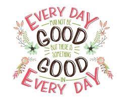 Everyday May Not Be Good But There Is Something Good In Every Day Daily Quotes Best Inspirational Quotes Classroom Quotes