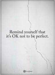 Quotes Remind Yourself That It S Ok Not To Be Perfect Inspirational Quotes Quotes Positive Words