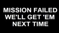 Mission Failed, We'll Get 'Em Next Time | Know Your Meme