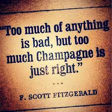 Too much of anything is bad. Too Much Of Anything Is Bad But Too Much Champagne Is Just Right F Scott Fitzgerald Reinstagram From Corkbuzz Quotes Quotable Quotes Words Of Wisdom