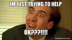 Im Just Trying To Help Ok Sarcastic Nicholas Cage Make A Meme