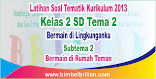 Kami membagikan kunci jawaban untuk tema 2 ini. Download Soal Tematik Kelas 2 Sd Tema 2 Subtema 2 Bermain Di Rumah Teman Dan Kunci Jawaban Bimbel Brilian