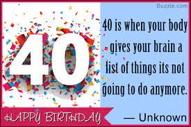 There is quite a selection of quotes ranging from sweet and inspirational, to funny, to you know you're old when. jokes. Entering The 40th Year Of Life Is Something Very Special For Everyone With Lots Of Respons Funny 40th Birthday Quotes 40th Birthday Quotes 40th Birthday Funny