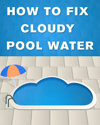 How To Fix Cloudy Pool Water Cloudy Pool Water Swimming Pool Cleaning Diy Swimming Pool