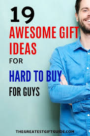 Birthday Gift Ideas For Guy Friend Gifts For The Hard To Buy For Guy A Complete Guide Guy Friend Gifts Mens Birthday Gifts Special Gifts For Him