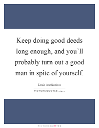Keep Doing Good Deeds Long Enough And You Ll Probably Turn Out Picture Quotes
