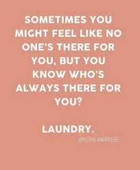 Laundry Is Always There Laundry Quotes Funny Laundry Quotes Mom Humor