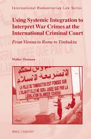 Chapter 4 Assessing the International Criminal Courts Compliance with the  Principle of Systemic Integration in: Using Systemic Integration to  Interpret War Crimes at the International Criminal Court