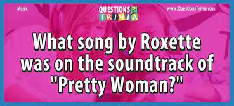 If you paid attention in history class, you might have a shot at a few of these answers. What Song By Roxette Was On The Soundtrack Of Pretty Woman