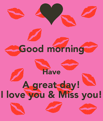 Good Morning Have A Great Day I Love You Miss You Poster Good Morning Sweetheart Quotes Good Morning Quotes For Him Good Morning Love