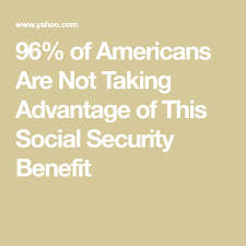 96 Of Americans Are Not Taking Advantage Of This Social Security Benefit Social Security Benefits Retirement Social Security Social Security Benefits