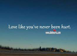 Maybe you would like to learn more about one of these? Love Like You Ve Never Been Hurt Idlehearts