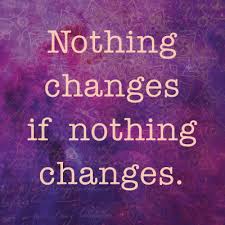 Nothing Changes If Nothing Changes Take Time Today To Decide What Isn T Working For You And Take Action Towards Changi Nothing S Changed Change Quotes Quotes