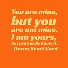 You Are Mine But You Are Not Mine I Am Yours But You Hardly Know It Orson Scott Card Obtained From Finestquotes C Orson Scott Card Love Quotes Quotes
