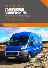 A campervan conversion is a big project to undertake. Self Build Campervan Conversions A Guide To Converting Everyday Vehicles Into Campervans Motorhomes 9780992606534 Amazon Com Books