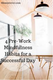 Four Pre Work Mindfulness Habits To Generate Success Mindfulness Work Meditation Mindfulness Activities