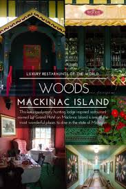 Luxury Restaurants Of The World Woods On Mackinac Island Annie Fairfax Luxury Restaurant Mackinac Island World Travel Tattoos