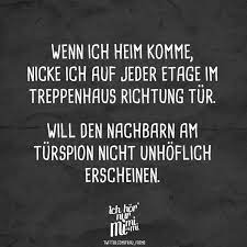 Wenn Ich Heim Komme Nicke Ich Auf Jeder Etage Im Treppenhaus Richtung Tur Will Den Nachbarn Am Turspion Nicht Unhoflich Erscheinen Visual Statements Visual Statements Coole Spruche Lustige Spruche