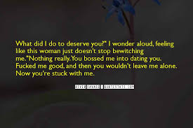 You're stuck with me this is not always a romantic situation. Top 68 You Re Stuck With Me Quotes Famous Quotes Sayings About You Re Stuck With Me