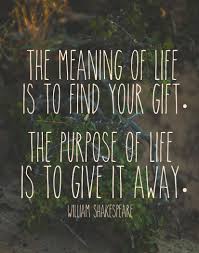 The Purpose Of Life Is To Give It Away The Meaning Of Life Is To Find Your Gift The Purpose Of Life Is Togive It Away William Shakesp Words Quotes Inspirational Quotes Thought Provoking Quotes