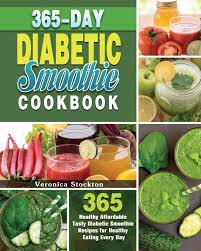 What type of juice is safe to drink for diabetics? 365 Day Diabetic Smoothie Cookbook 365 Healthy Affordable Tasty Diabetic Smoothie Recipes For Healthy Eating Every Day Stockton Veronica 9781649847607 Amazon Com Books