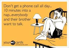 Don T Get A Phone Call All Day 10 Minutes Into A Nap Everybody And Their Brother Want To Talk Bones Funny Ecards Funny Funny Quotes