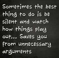 Sometimes The Best Thing To Do Is Be Silent Watch How Things Play Out Saves You From Unnecessary Arguments Words Life Quotes Inspirational Quotes