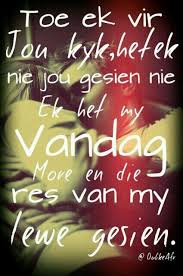 Afrikaanse Se Goedjies Nie Jou Gesien Nie Ek Het My Vandag More En Die Res Van My Lewe Gesien Afrikaans Quotes Afrikaanse Quotes Inspirational Words