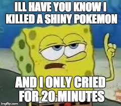 Spongebob Accidentally Killed A Shiny Pokemon And Managed To Cry For Only 20 Minutes Only Funny Memes Humor College Humor