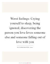 Worst Feelings Crying Yourself To Sleep Being Ignored Picture Quotes