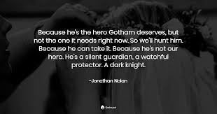 The hero we deserve quote: Because He S The Hero Gotham Deserves Jonathan Nolan Quotes Pub