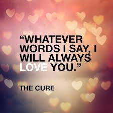 Check spelling or type a new query. I Will Always Love You No Matter How I Act No Matter What I Say I Ll Love You Forever The Cure Love Song Lyric Shirts Lyrics