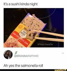 It S A Sushi Kinda Night Ah Yes The Salmonella Roll Funny Relatable Memes Stupid Memes Funny Memes